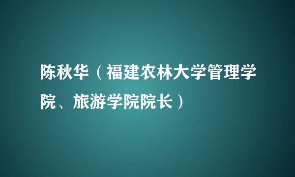 陈秋华(福建农林大学管理学院、旅游学院院长)