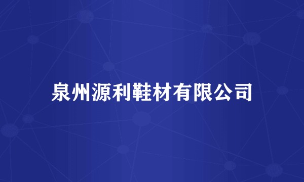 泉州源利鞋材有限公司
