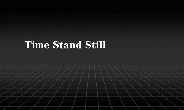 Time Stand Still