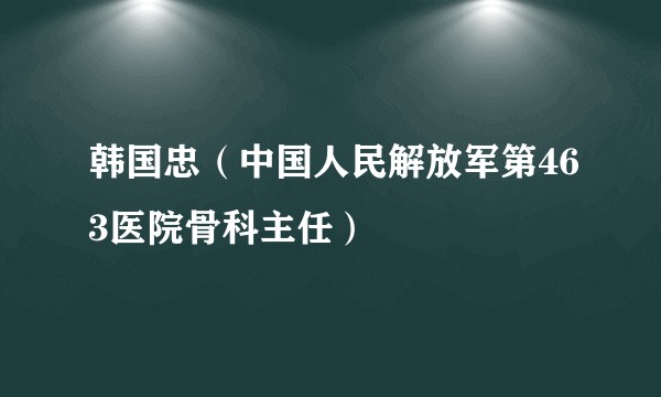 韩国忠（中国人民解放军第463医院骨科主任）