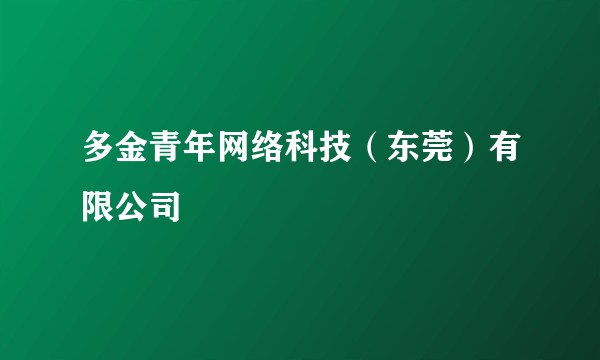 多金青年网络科技(东莞)有限公司