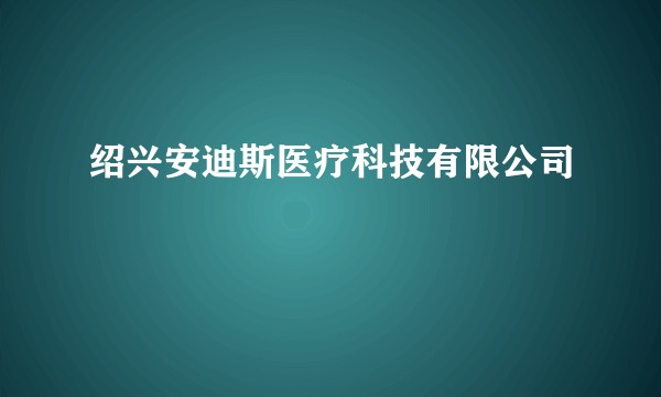 绍兴安迪斯医疗科技有限公司