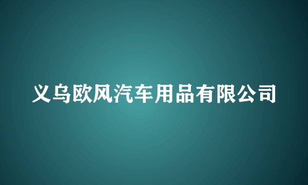 义乌欧风汽车用品有限公司