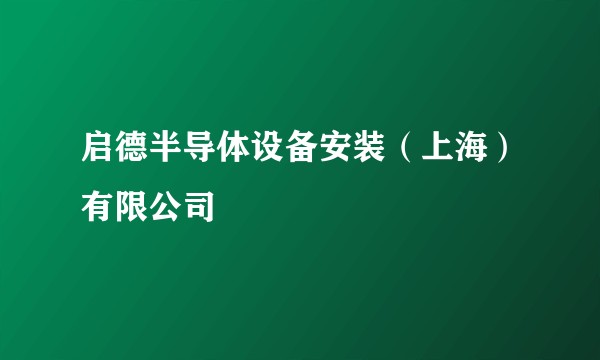 启德半导体设备安装(上海)有限公司