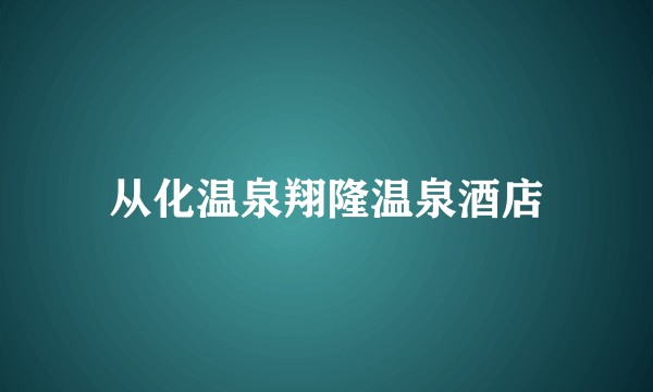 从化温泉翔隆温泉酒店