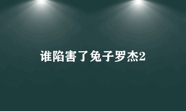 谁陷害了兔子罗杰2