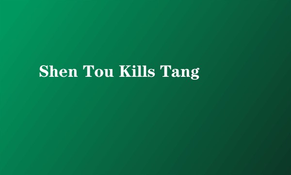 Shen Tou Kills Tang