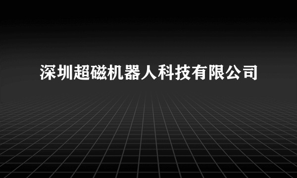 深圳超磁机器人科技有限公司