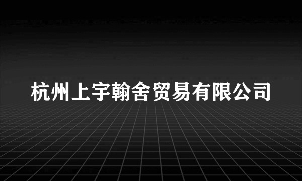 杭州上宇翰舍贸易有限公司