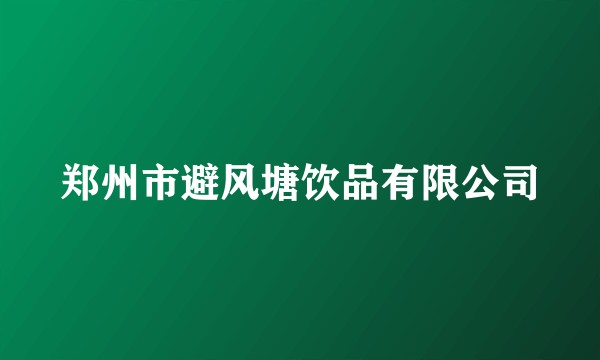 郑州市避风塘饮品有限公司
