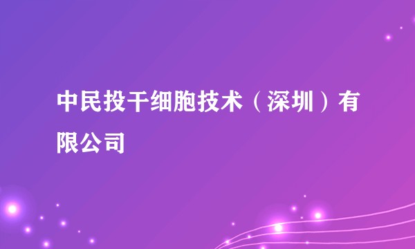 中民投干细胞技术(深圳)有限公司