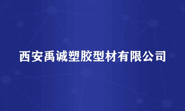 西安禹诚塑胶型材有限公司