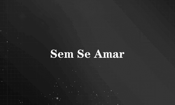Sem Se Amar