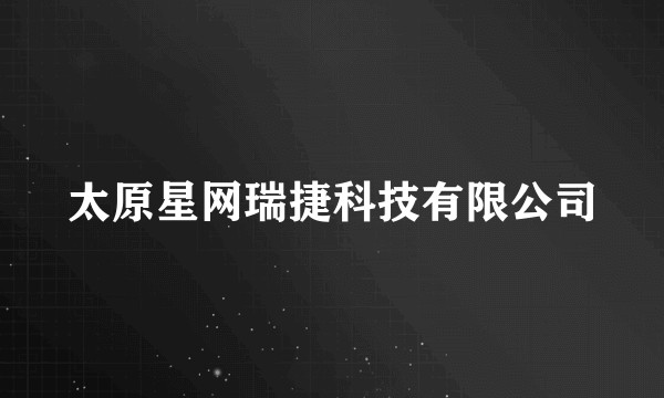 太原星网瑞捷科技有限公司