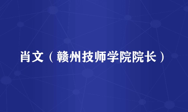 肖文（赣州技师学院院长）