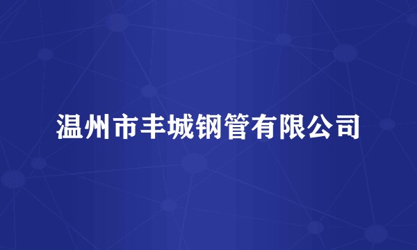温州市丰城钢管有限公司