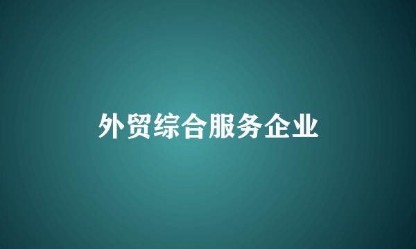 外贸综合服务企业