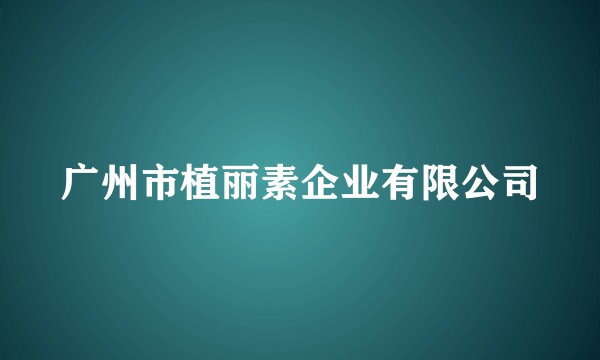 广州市植丽素企业有限公司