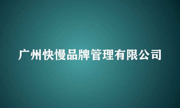 广州快慢品牌管理有限公司