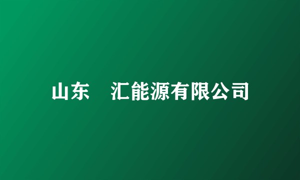 山东汫汇能源有限公司