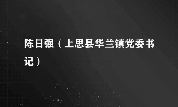 陈日强(上思县华兰镇党委书记)