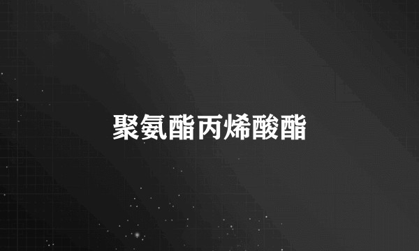 聚氨酯丙烯酸酯