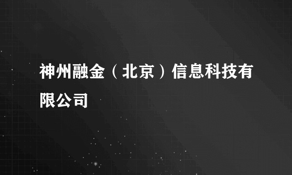 神州融金(北京)信息科技有限公司