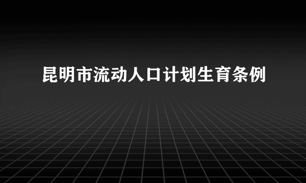 昆明市流动人口计划生育条例