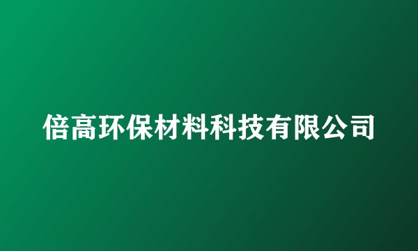 倍高环保材料科技有限公司