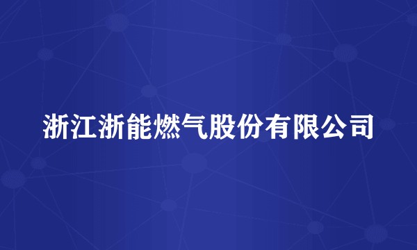 浙江浙能燃气股份有限公司
