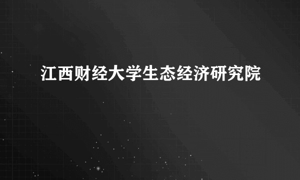 江西财经大学生态经济研究院
