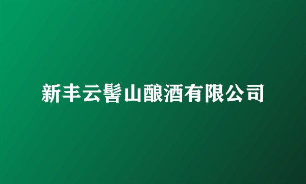 新丰云髻山酿酒有限公司