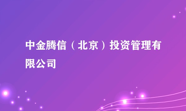 中金腾信(北京)投资管理有限公司