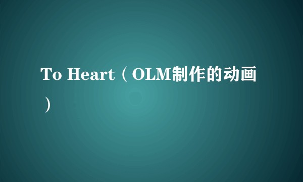 To Heart(OLM制作的动画)