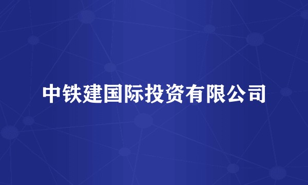 中铁建国际投资有限公司