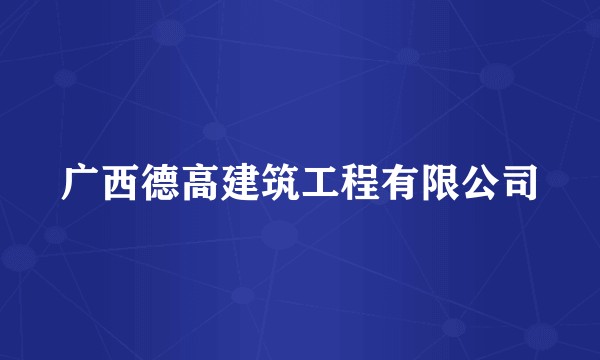 广西德高建筑工程有限公司