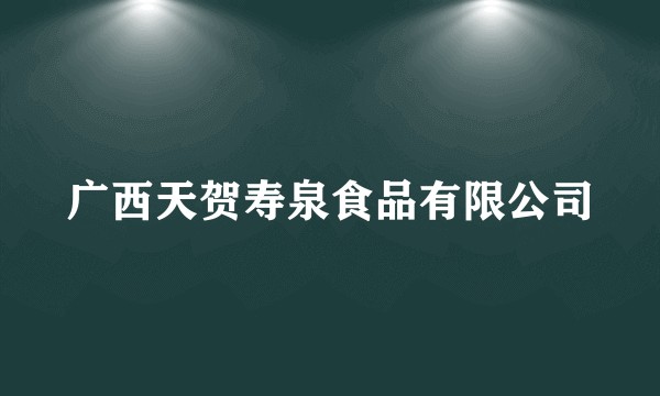 广西天贺寿泉食品有限公司