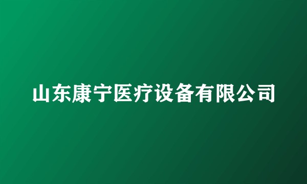 山东康宁医疗设备有限公司