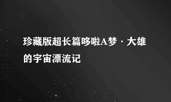 珍藏版超长篇哆啦A梦·大雄的宇宙漂流记