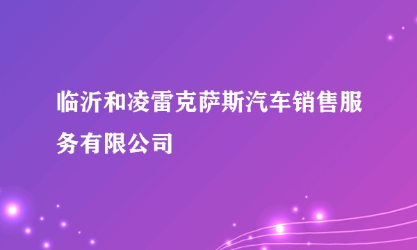 临沂和凌雷克萨斯汽车销售服务有限公司