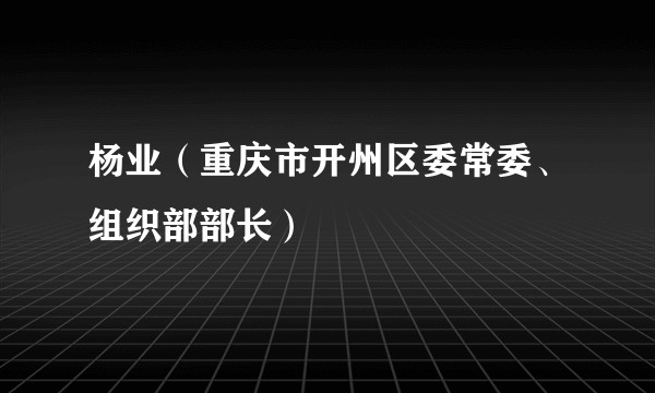 杨业（重庆市开州区委常委、组织部部长）