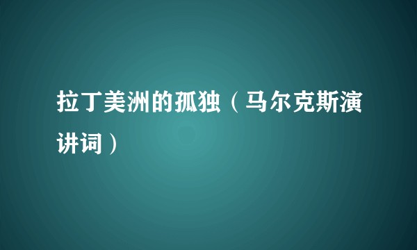 拉丁美洲的孤独（马尔克斯演讲词）
