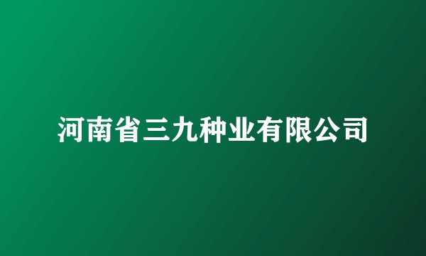 河南省三九种业有限公司