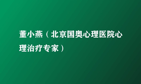 董小燕（北京国奥心理医院心理治疗专家）