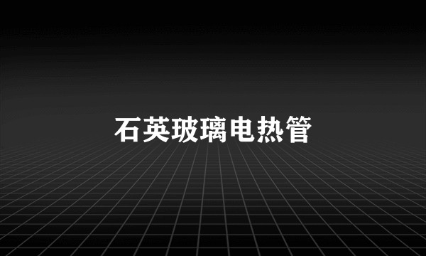 石英玻璃电热管