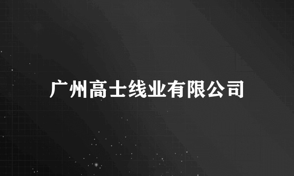 广州高士线业有限公司