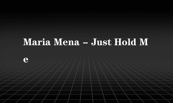 Maria Mena - Just Hold Me
