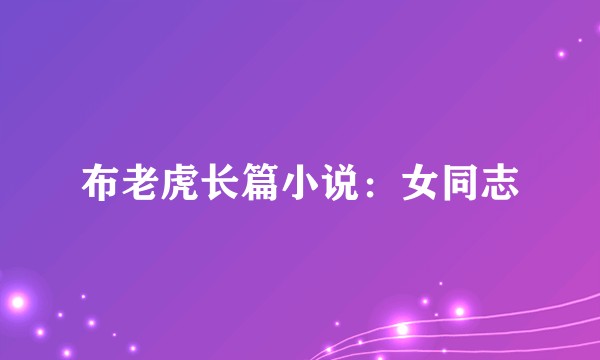 布老虎长篇小说：女同志
