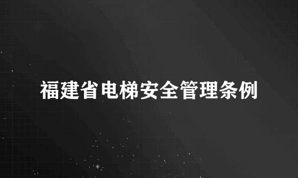 福建省电梯安全管理条例