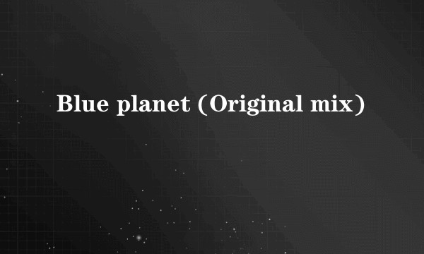Blue planet (Original mix)